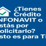 ¿Tienes Crédito Infonavit o Estás por Solicitarlo? Esto es para Ti